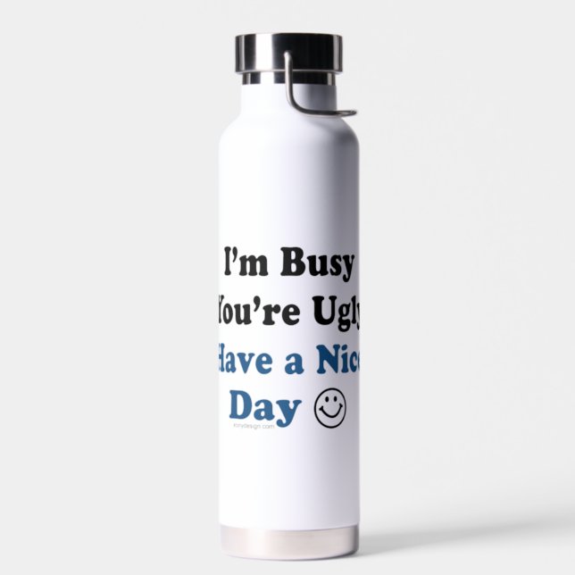 I'm Busy You're Ugly Have a Nice Day Water Bottle (Left)