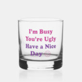 I'm Busy You're Ugly Have a Nice Day Whiskey Glass (Front)