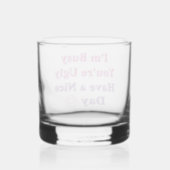I'm Busy You're Ugly Have a Nice Day Whiskey Glass (Back)