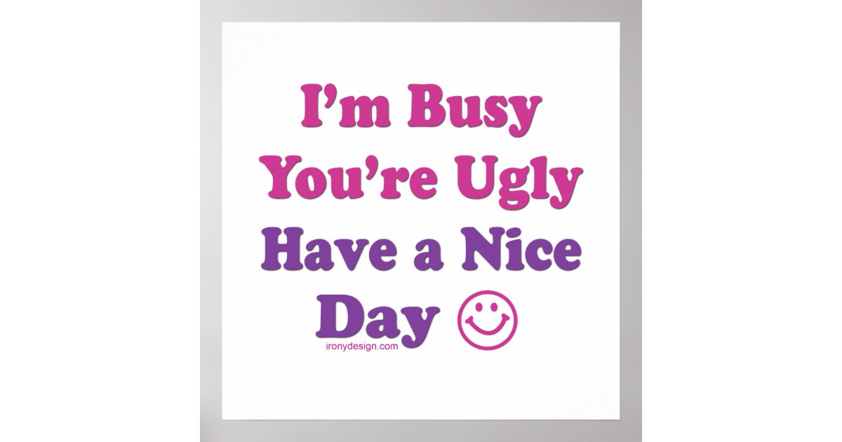 I'm Busy You're Ugly Poster Zazzle