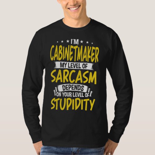 Im Cabinetmaker My Level of Sarcasm T_Shirt