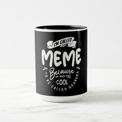 Im Called Meme Because Im Way Too Cool Mug