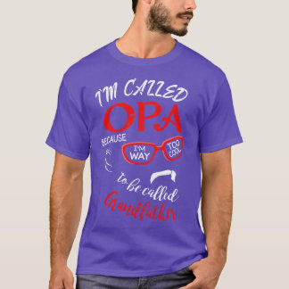 Im Called Opa Because Im Way Too Cool To Be Called T-Shirt
