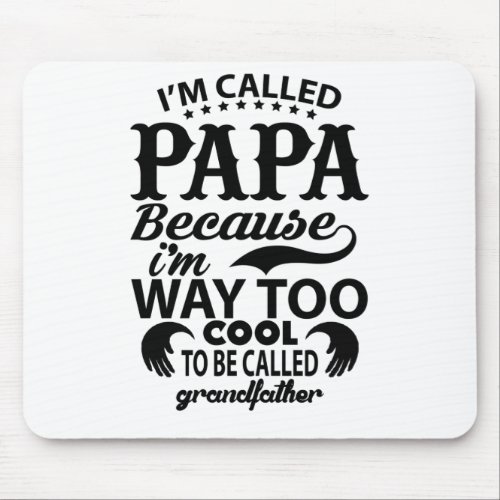 Im Called Papa Because Im Way Too Cool Mouse Pad