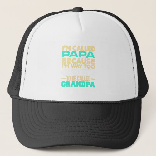 IM Called Papa Because IM Way Too Cool To Be Ca Trucker Hat