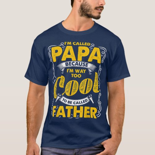 Im Called Papa Because Im Way Too Cool To Be Gra T_Shirt