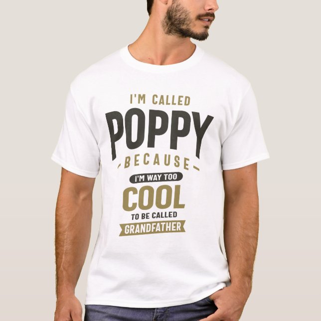 I'm Called Poppy Because I'm Way Too Cool T-Shirt (Front)