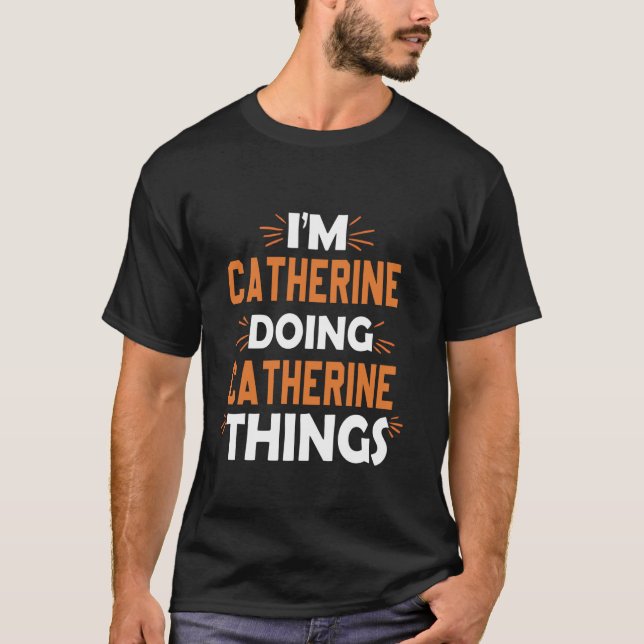 I'm Catherine Doing Catherine Things First Name Ca T-Shirt (Front)