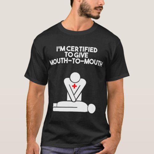 Im Certified To Give Mouth_to_mouth First Aid Cpr T_Shirt