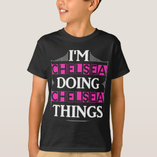 I'm Chelsea Doing Chelsea Things Funny First Name T-Shirt