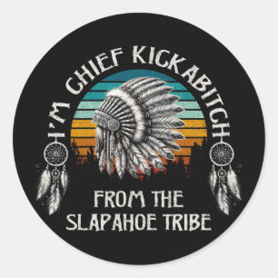 I'm Chief Kickabitch From The Slapahoe Tribe Classic Round Sticker