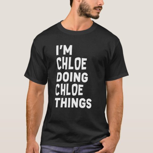 Im Chloe Doing Chloe Things Funny Chloe T_Shirt