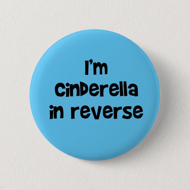I'm Cinderella In Reverse Button (Front)