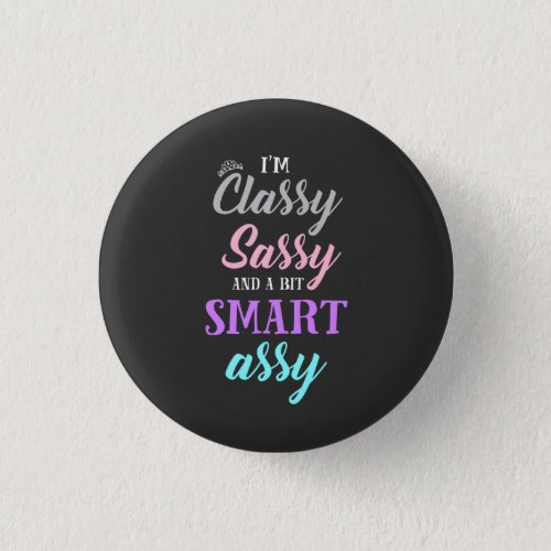 Im classy sassy and a bit smart assy button