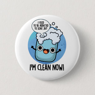 I'm Clean Now Funny Addicted To Soap Pun  Button