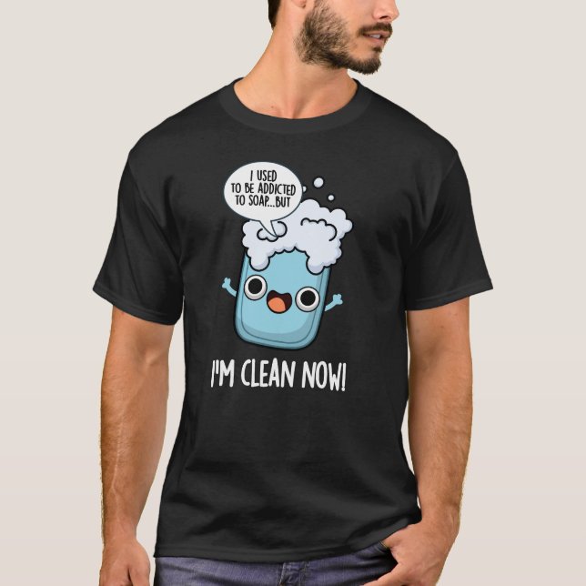 I'm Clean Now Funny Addicted To Soap Pun Dark BG T-Shirt (Front)