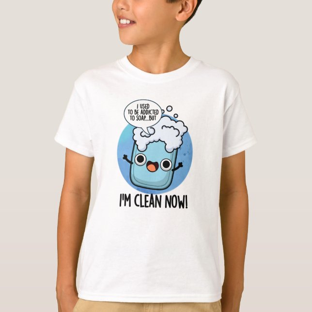 I'm Clean Now Funny Addicted To Soap Pun  T-Shirt (Front)