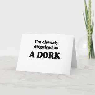 I'm cleverly disguised as the dork card