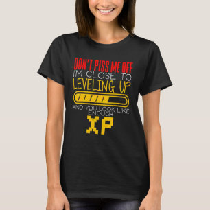 I'm Close To Leveling Up And You Look Like Enough  T-Shirt