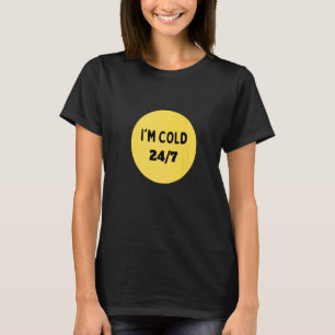 I'm Cold 247 For Friends Who Are Always Cold T-Shirt