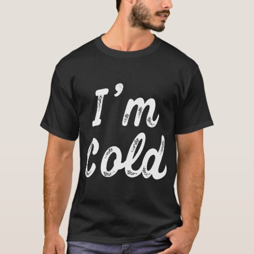 IM Cold _ For People Who Are Always Freezing T_Shirt