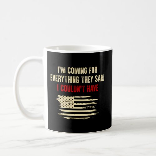 IM Coming For Everything They Said I CouldnT Hav Coffee Mug