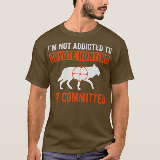 Im Committed to Coyote Hunting Funny Yote Hunter T-Shirt