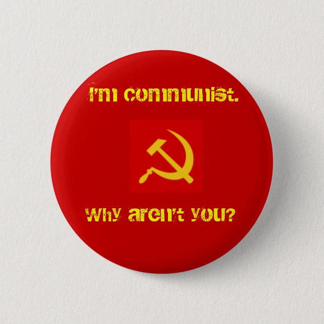 I'm Communist, Why Aren't you? Pin. Pinback Button (Front)