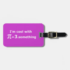I'm Cool With Pi Is 3 Point Something Luggage Tag at Zazzle