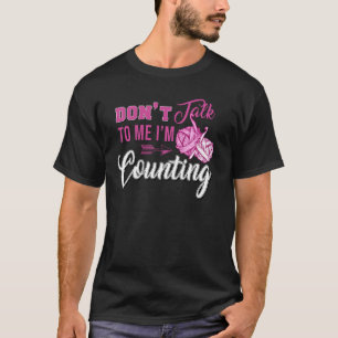 I'm Counting Funny For Knitting Dont Talk To Me Im T-Shirt