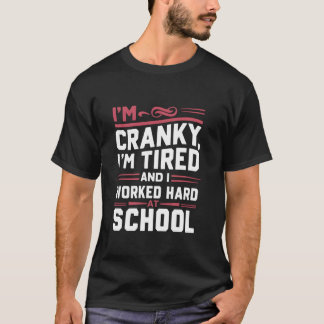 Im Cranky Im Tired I Worked Hard At School Funny M T-Shirt