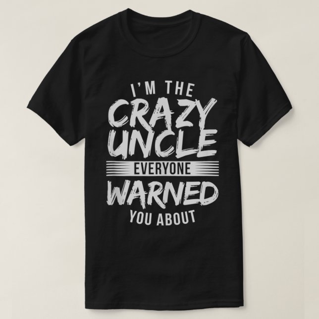I'm Crazy Uncle Everyone Warned You About Funny Un T-Shirt (Design Front)