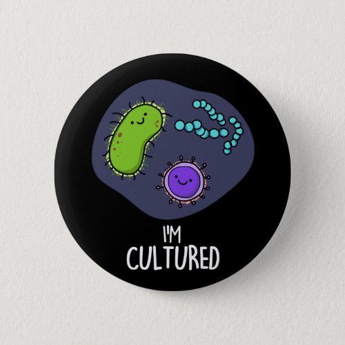 Im Cultured Funny Bacteria Pun Dark BG Button