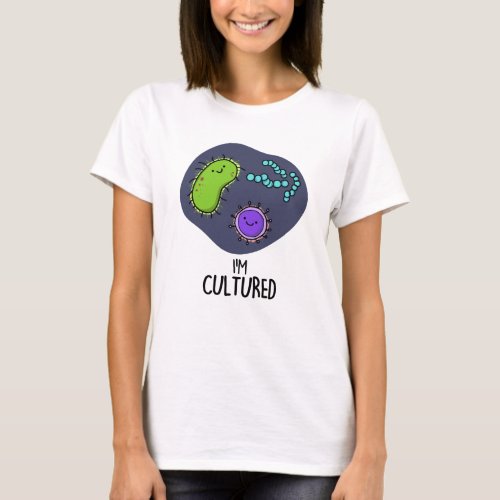 Im Cultured Funny Bacteria Pun  T_Shirt