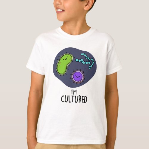 Im Cultured Funny Bacteria Pun T_Shirt
