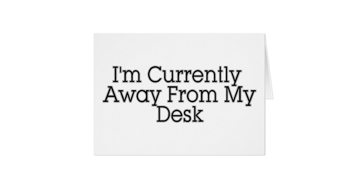 I M Currently Away From My Desk Zazzle Com
