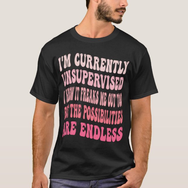 I'M Currently Unsupervised I Know It Freaks Me Out T-Shirt (Front)