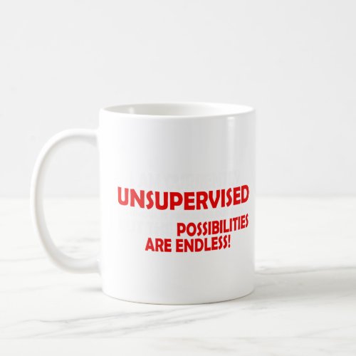 IM CURRENTLY UNSUPERVISED THE POSSIBILITIES  COFFEE MUG