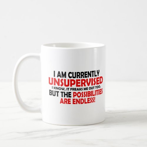 IM CURRENTLY UNSUPERVISED THE POSSIBILITIES  COFFEE MUG