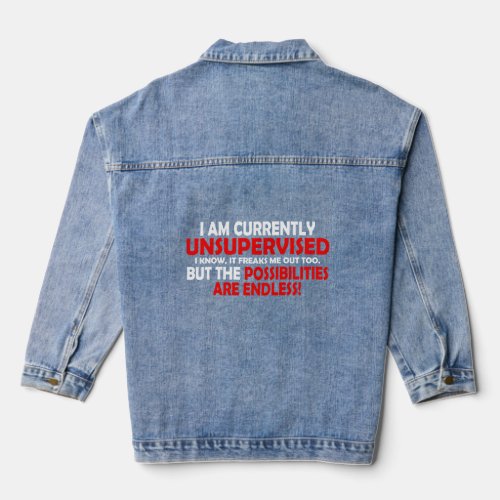 IM CURRENTLY UNSUPERVISED THE POSSIBILITIES  DENIM JACKET