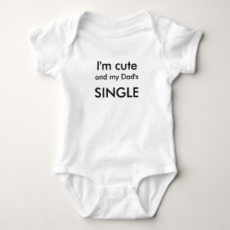 I'm cute and my Dad's SINGLE Baby Bodysuit