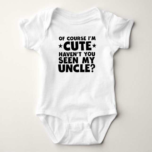 I'm Cute Haven't You Seen My Uncle Baby Bodysuit (Front)