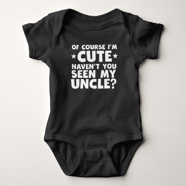 I'm Cute Haven't You Seen My Uncle Baby Bodysuit (Front)