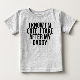 I'm Cute I Take After My Daddy Baby T-Shirt