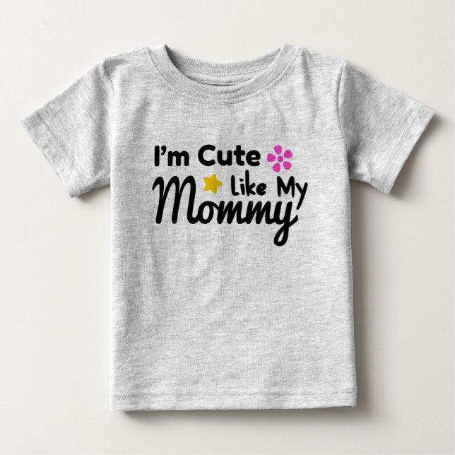 I'm Cute Like My Mommy Baby T-Shirt (Front)