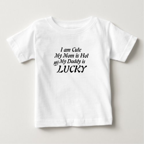 Im Cute Mom Is Hot Dad Is Lucky Family Dad Humor Baby T_Shirt