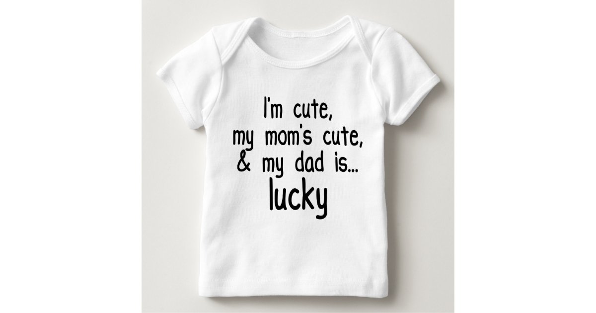 Download I'm Cute, Mom's Cute, and Dad's Lucky! Baby T-Shirt ...