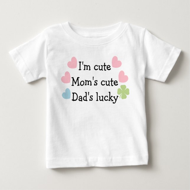 I'm Cute, Mom's Cute, Dad's Lucky! Infant T-Shirt (Front)