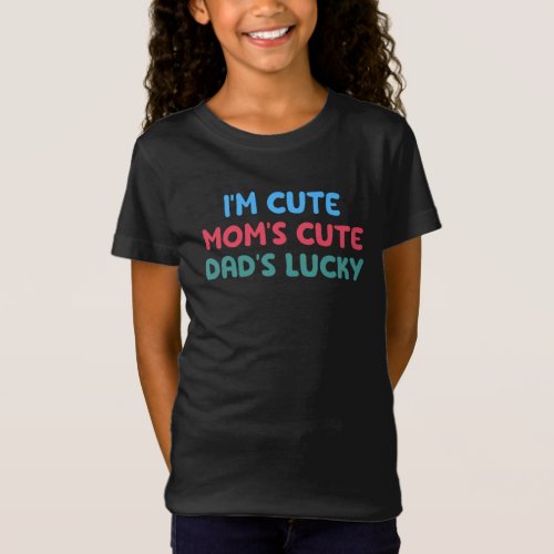 Im Cute Moms Cute Dads Lucky Kids  baby gift T_Shirt