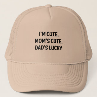I'm Cute. Mom's Cute. Dad's Lucky. Trucker Hat